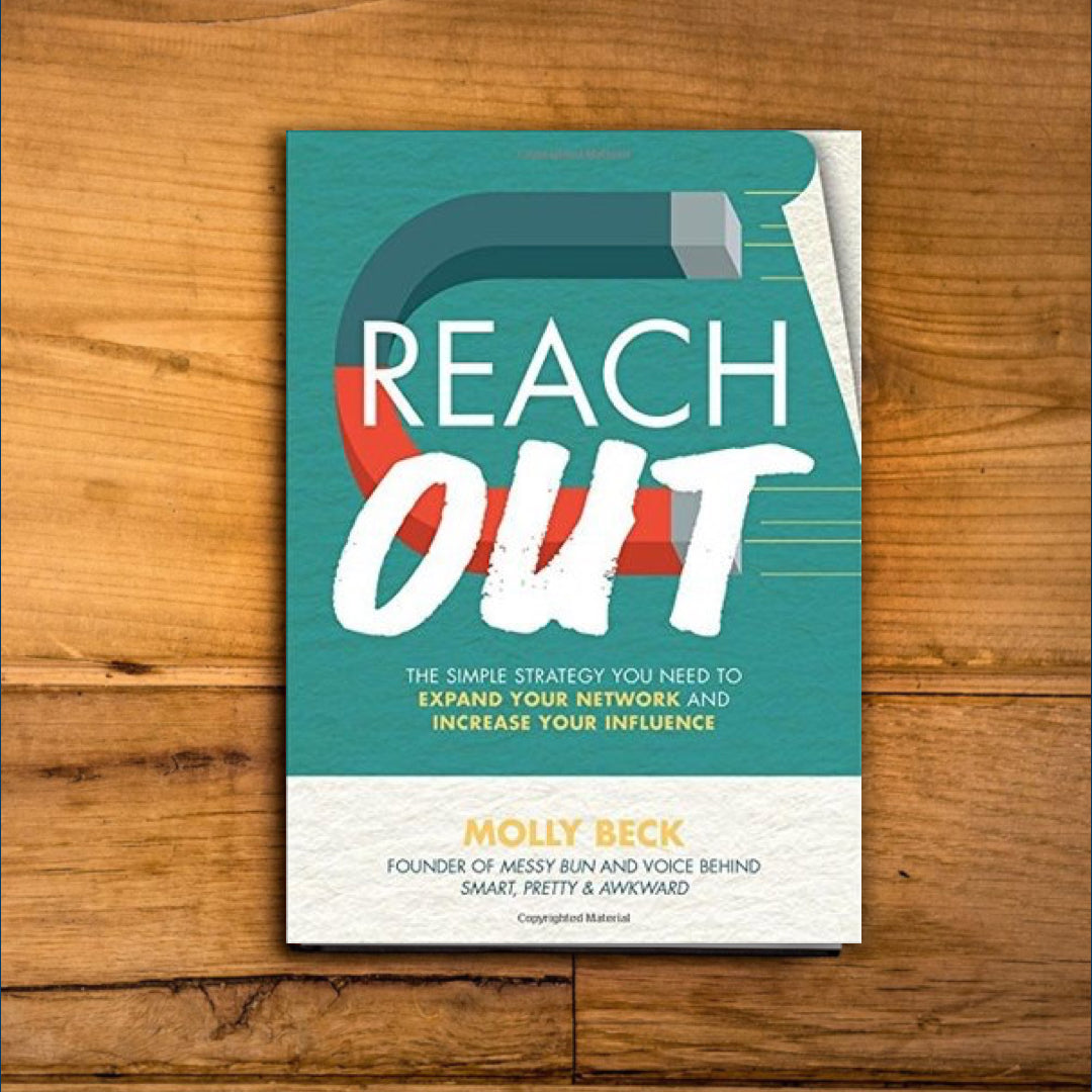 Reach Out: The Simple Strategy You Need to Expand Your Network and Increase Your Influence by Molly Beck