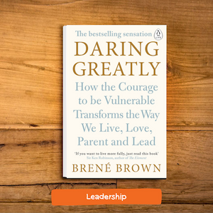 Daring Greatly: How the Courage to Be Vulnerable Transforms the Way We Live, Love, Parent, and Lead by Brené Brown