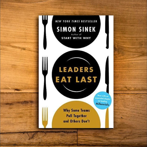 Leaders Eat Last: Why Some Teams Pull Together and Others Don't by Simon Sinek