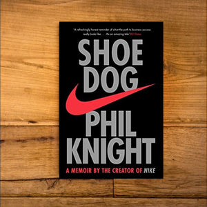 Shoe Dog: A Memoir by the Creator of NIKE by Phil Knight