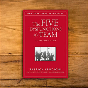 The Five Dysfunctions of a Team: A Leadership Fable by Patrick M. Lencioni