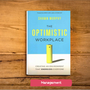The Optimistic Workplace: Creating an Environment That Energizes Everyone by Shawn Murphy